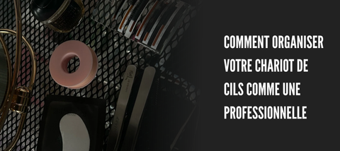 Comment organiser votre chariot de cils comme une professionnelle